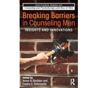 Breaking Barriers in Counseling Men: Insights and Innovations (The Routledge Series on Counseling and Psychotherapy with Boys and Men)