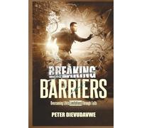 Breaking Barriers: Overcoming Life’s Limitations Through Faith