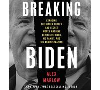 Breaking Biden: Exposing the Hidden Forces and Secret Money Machine Behind Joe B