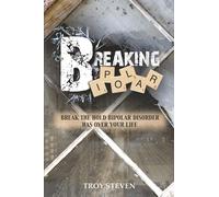 Breaking Bipolar: Break The Hold Bipolar Disorder Has Over Your Life (The Breaking Bipolar Series)