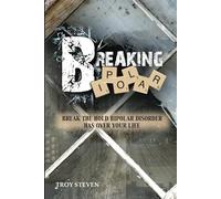 Breaking Bipolar: Break The Hold Bipolar Disorder Has Over Your Life