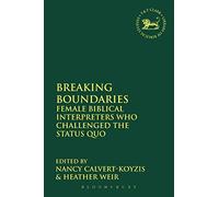 Breaking Boundaries: Female Biblical Interpreters Who Challenged the Status Quo: 524 (The Library of Hebrew Bible/Old Testament Studies)