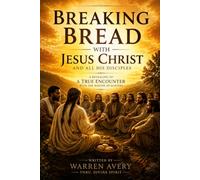 BREAKING BREAD WITH JESUS CHRIST AND ALL HIS DISCIPLE: A REVEALING OF A TRUE ENCOUNTER WITH THE MASTER OF MASTERS (BREAKING BREAD WITH JESUS CHRIST epub version series)
