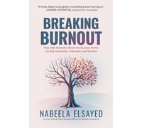 Breaking Burnout : How High Achievers Break the Success Myths Driving Exhaustion, Overwork, and Burnout
