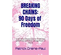 Breaking Chains: 90 Days of Freedom: A Christian Devotional to Overcome Addictions and Find Lasting Peace in Christ