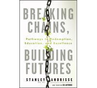 Breaking Chains, Building Futures : Pathways to Redemption, Education, and Excellence