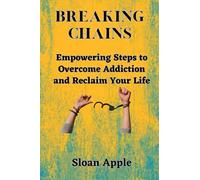 Breaking Chains: Empowering Steps to Overcome Addiction and Reclaim Your Life