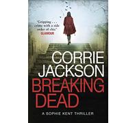 Breaking Dead: A Dark, Gripping, Edge-of-Your-Seat Debut Thriller (The Sophie Kent series)
