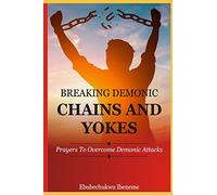 Breaking Demonic Chains and Yokes: Prayers to Overcome Demonic Attacks