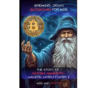 Breaking down Blockchain for KIDS: The story of - Satoshi Nakamoto - Wallets - Layer 1 / Layer 2 - KIDS and Crypto