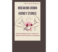 BREAKING DOWN KIDNEY STONES: Understanding Causes, Treatment Options and Prevention Techniques