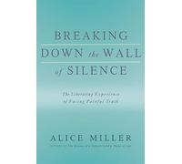 Breaking Down the Wall of Silence: The Liberating Experience of Facing Painful Truth: 0