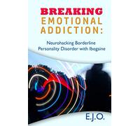 Breaking Emotional Addiction: Neurohacking Borderline Personality Disorder with Ibogaine