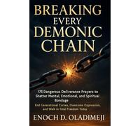BREAKING EVERY DEMONIC CHAIN | 175 DANGEROUS DELIVERANCE PRAYERS TO SHATTER MENTAL, EMOTIONAL, AND S PIRITUAL BONDAGE: END GENERATIONAL CURSES, ... TOTAL FREEDOM TODAY (Deliverance Fire Series)