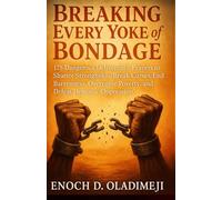Breaking Every Yoke of Bondage: 175 Dangerous Deliverance Prayers to Shatter Strongholds, Break Curs es, End Barrenness, Overcome Poverty, and Defeat Demonic Oppression (Deliverance Fire Series)