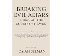 Breaking Evil Altars Through the Court of Heaven: Break Free from Witchcraft, Ancestral Curses, and Spiritual Bondage Using Legal Authority in the Spirit Realm