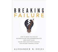 Breaking Failure: How to Break the Cycle of Business Failure and Underperformance Using Root Cause, Failure Mode and Effects Analysis, and an Early Warning System