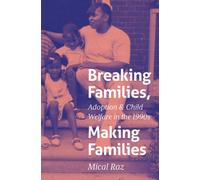 Breaking Families, Making Families : Adoption and Child Welfare in the 1990s