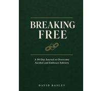Breaking Free: A 90-Day Journal to Overcome Alcohol and Embrace Sobriety