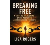 Breaking Free: A Guide to Overcoming Opioid Addiction and Reclaiming Your Life