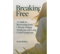 Breaking Free : A Guide to Recovering from Chronic Fatigue Syndrome & Long Covid Symptoms