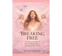 Breaking Free: A Healing Angels Guide to Healing Codependency and Reclaiming Your True Self