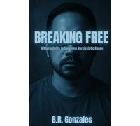 Breaking Free: A Man's Guide to Surviving Narcissistic Abuse