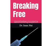 Breaking Free: A Practical Roadmap to Overcoming Drug Addiction and Achieving Lasting Recovery