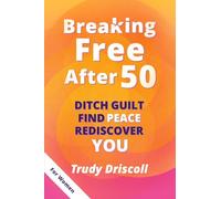 Breaking Free After 50: Ditch Guilt Find Peace Rediscover You