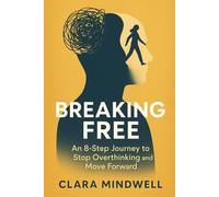 Breaking Free: An 8-Step Journey to Stop Overthinking and Move Forward