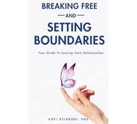 Breaking Free and Setting Boundaries: Your Guide to Leaving Toxic Relationships (Letting Go Series)
