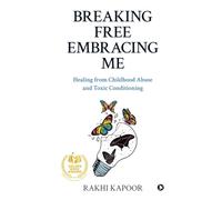 Breaking Free Embracing Me: Healing from Childhood Abuse and Toxic Conditioning