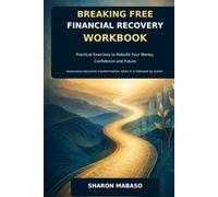 BREAKING FREE FINANCIAL RECOVERY WORKBOOK: PRACTICAL EXCERSISES TO REBUILD YOUR MONEY , CONFIDENCE AND FUTURE