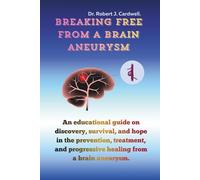 Breaking Free from a Brain Aneurysm: An educational guide on discovery, survival, and hope in the prevention, treatment, and progressive healing from ... (Exploring critical healthcare books)