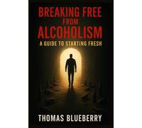 Breaking Free from Alcoholism: A Gouide to Starting Fresh