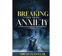 BREAKING FREE FROM ANXIETY: A Guide to Overcoming Fear and Finding Peace