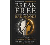Breaking Free From Bad Moods: Your mood is a visitor, not a resident. Control the Mood. Decide the Move. (LIFE: BREAK FREE WIN)