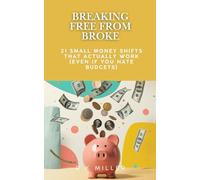 Breaking Free from Broke: 21 Small Money Shifts That Actually Work (Even If You Hate Budgets) (The Reset)