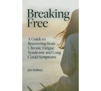 Breaking Free : A Guide to Recovering from Chronic Fatigue Syndrome & Long Covid Symptoms