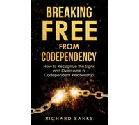 Breaking Free from Codependency: How to Recognize the Signs and Overcome a Codependent Relationship: 6 (Toxic Relationship Recovery Blueprint)