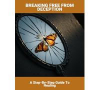 Breaking Free From Deception: A Step-By-Step Guide To Healing