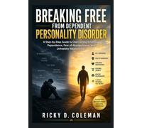 BREAKING FREE FROM DEPENDENT PERSONALITY DISORDER: A Step-by-Step Guide to Overcoming Emotional Dependence, Fear of Abandonment, and Unhealthy ... Unmasked: Take Control of Your Life)