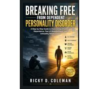 BREAKING FREE FROM DEPENDENT PERSONALITY DISORDER: A Step-by-Step Guide to Overcoming Emotional Dependence, Fear of Abandonment, and Unhealthy ... Unmasked: Take Control of Your Life)