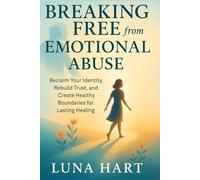 Breaking Free from Emotional Abuse: Reclaim Your Identity, Rebuild Trust, and Create Healthy Boundaries for Lasting Healing