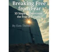 Breaking Free from Fear: 10 Steps to Overcome the Fear of Failure (MindPlay: The Psychology of Everyday Power)