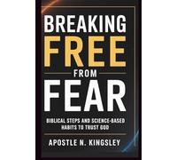 Breaking Free From Fear: Biblical Steps and Science-Based Habits to Trust God (Faith In The Fire)