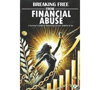 Breaking Free From Financial Abuse: A Survivor's Guide to Reclaiming Control, Stability, & Joy