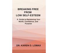 Breaking Free From Low Self-Esteem: A Guide to Reclaiming Your Worth, Confidence, and Purpose