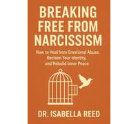Breaking Free from Narcissism: How to Heal from Emotional Abuse, Reclaim Your Identity, and Rebuild Inner Peace