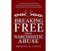 Breaking Free from Narcissistic Abuse: A step by step guide to healing from emotional abuse, gaslighting, and toxic behaviors.